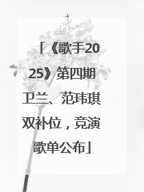 《歌手2025》第四期卫兰、范玮琪双补位，竞演歌单公布