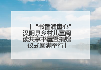 “书香润童心”汉阴县乡村儿童阅读共享书屋暨捐赠仪式圆满举行