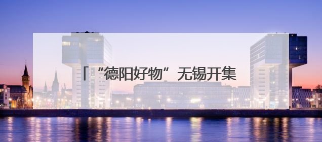 “德阳好物”无锡开集 三星堆文创产品受热捧