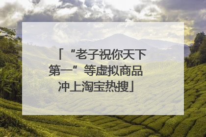 “老子祝你天下第一”等虚拟商品冲上淘宝热搜