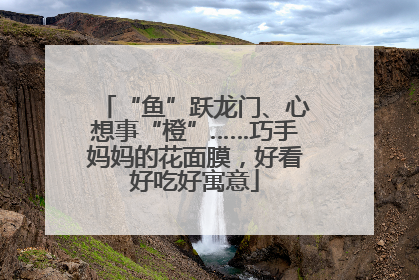“鱼”跃龙门、心想事“橙”……巧手妈妈的花面膜，好看好吃好寓意