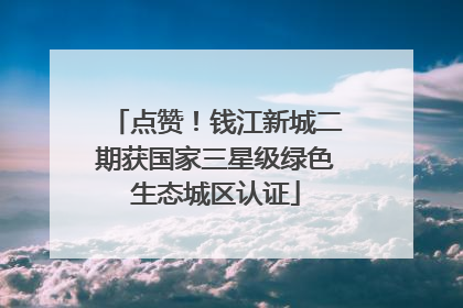 点赞！钱江新城二期获国家三星级绿色生态城区认证