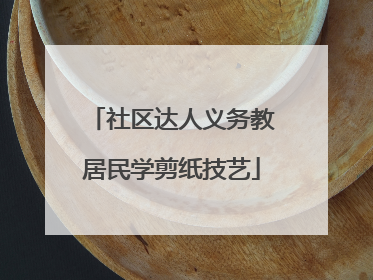 社区达人义务教居民学剪纸技艺