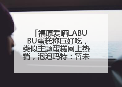 福原爱晒LABUBU蛋糕称巨好吃，类似主题蛋糕网上热销，泡泡玛特：暂未推出联名款