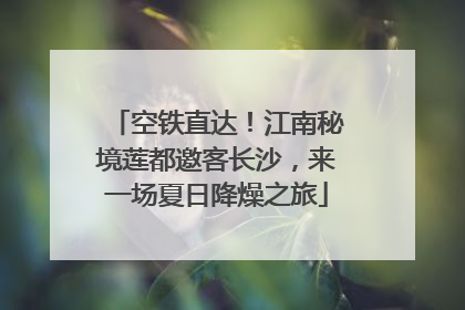 空铁直达！江南秘境莲都邀客长沙，来一场夏日降燥之旅