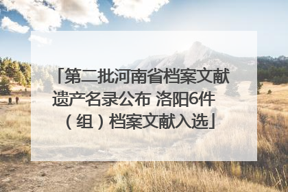 第二批河南省档案文献遗产名录公布 洛阳6件（组）档案文献入选