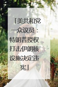 美共和党一众议员：特朗普授权打击伊朗核设施决定违宪