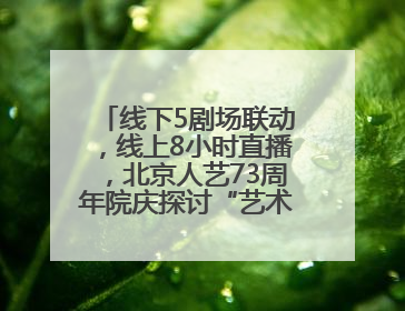 线下5剧场联动，线上8小时直播，北京人艺73周年院庆探讨“艺术+科技”