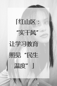 红山区：“实干风”让学习教育照见“民生温度”