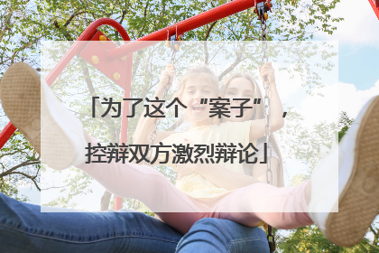 为了这个“案子”，控辩双方激烈辩论