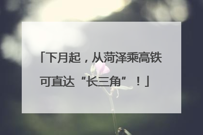 下月起，从菏泽乘高铁可直达“长三角”！