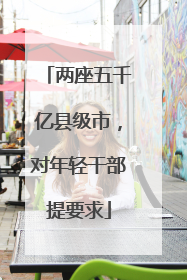两座五千亿县级市，对年轻干部提要求