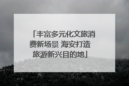 丰富多元化文旅消费新场景 海安打造旅游新兴目的地