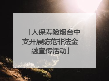 人保寿险烟台中支开展防范非法金融宣传活动