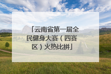云南省第一届全民健身大赛（四赛区）火热比拼