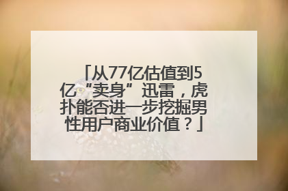 从77亿估值到5亿“卖身”迅雷，虎扑能否进一步挖掘男性用户商业价值？