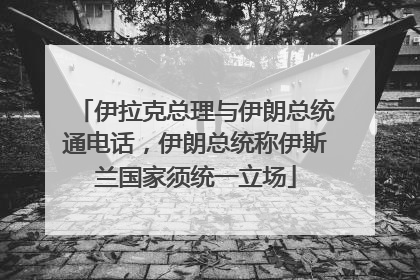 伊拉克总理与伊朗总统通电话，伊朗总统称伊斯兰国家须统一立场