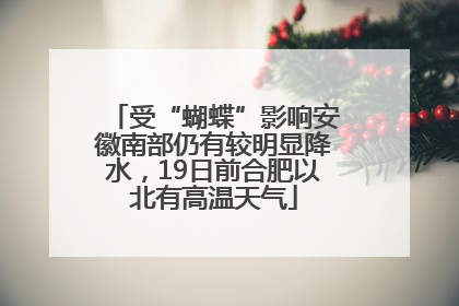 受“蝴蝶”影响安徽南部仍有较明显降水，19日前合肥以北有高温天气