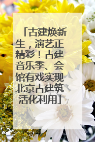 古建焕新生，演艺正精彩！古建音乐季、会馆有戏实现北京古建筑活化利用