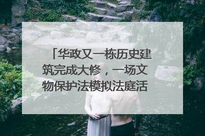 华政又一栋历史建筑完成大修，一场文物保护法模拟法庭活动在此举行
