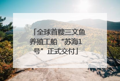 全球首艘三文鱼养殖工船“苏海1号”正式交付
