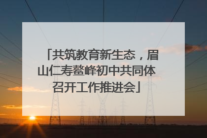 共筑教育新生态，眉山仁寿鳌峰初中共同体召开工作推进会