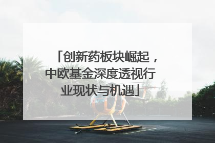 创新药板块崛起，中欧基金深度透视行业现状与机遇