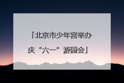 北京市少年宫举办庆“六一”游园会