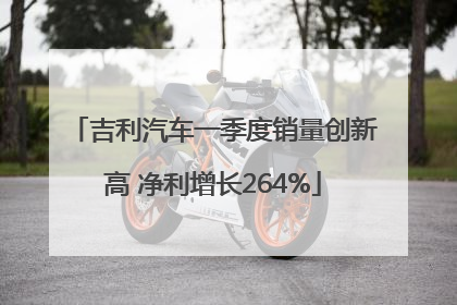 吉利汽车一季度销量创新高 净利增长264%