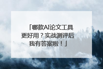 哪款AI论文工具更好用？实战测评后我有答案啦！