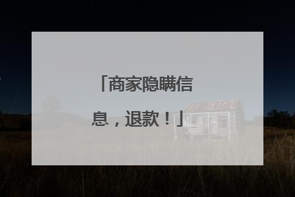 商家隐瞒信息，退款！
