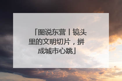 图说东营丨镜头里的文明切片，拼成城市心跳