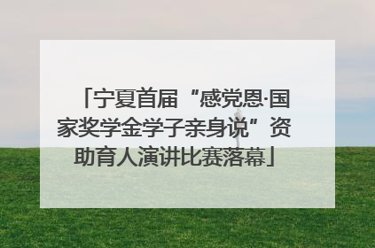 宁夏首届“感党恩·国家奖学金学子亲身说”资助育人演讲比赛落幕