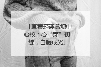 宜宾筠连蒿坝中心校：心“芽”初绽，自暖成光
