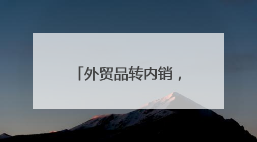 外贸品转内销，如何卖得好？（中国消费向新而行·稳外贸扩消费）