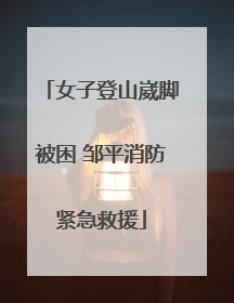 女子登山崴脚被困 邹平消防紧急救援