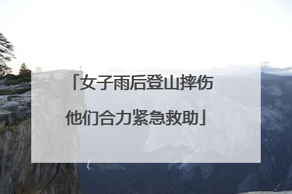 女子雨后登山摔伤 他们合力紧急救助