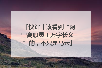 快评丨该看到“阿里离职员工万字长文”的，不只是马云