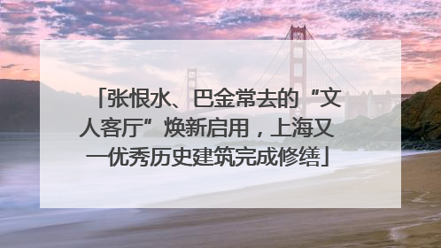 张恨水、巴金常去的“文人客厅”焕新启用，上海又一优秀历史建筑完成修缮