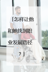 怎样让他和她找到职业发展路径？