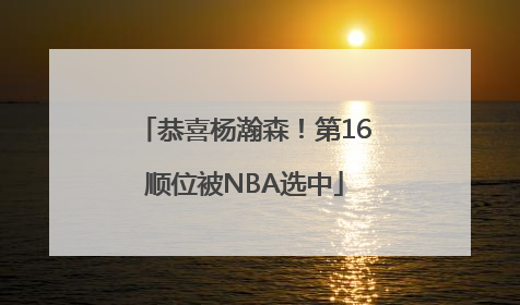 恭喜杨瀚森！第16顺位被NBA选中