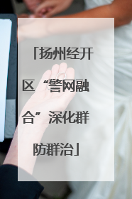 扬州经开区“警网融合”深化群防群治