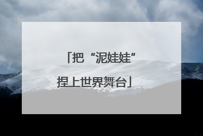 把“泥娃娃”捏上世界舞台