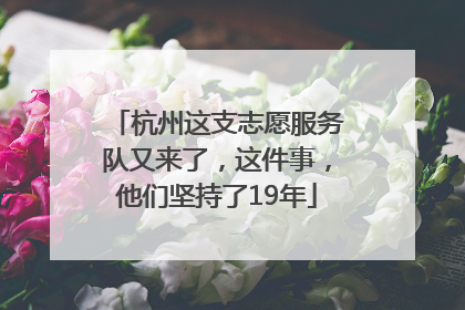 杭州这支志愿服务队又来了，这件事，他们坚持了19年