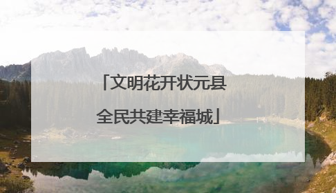 文明花开状元县 全民共建幸福城