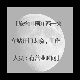 旅客吐槽江西一火车站开门太晚，工作人员：有营业时间