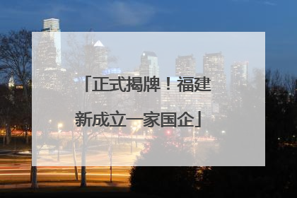 正式揭牌！福建新成立一家国企