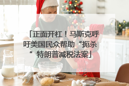 正面开杠！马斯克呼吁美国民众帮助“扼杀”特朗普减税法案