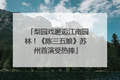 梨园戏邂逅江南园林！《陈三五娘》苏州首演受热捧