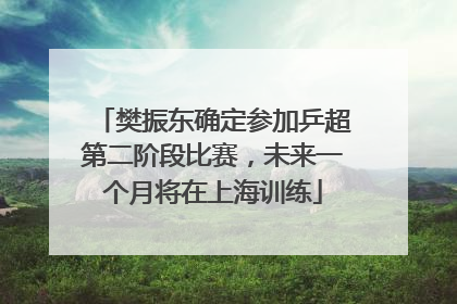 樊振东确定参加乒超第二阶段比赛，未来一个月将在上海训练